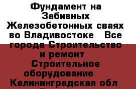 Фундамент на Забивных Железобетонных сваях во Владивостоке - Все города Строительство и ремонт » Строительное оборудование   . Калининградская обл.,Балтийск г.